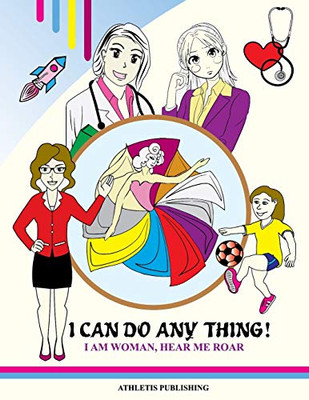 I Can Do Anything! I Am Woman Hear Me Roar: Colouring Book for Girls