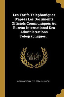 Les Tarifs Téléphoniques D'Aprés Les Documents Officiels Communiqués Au Bureau International Des Administrations Télégraphiques... (French Edition)