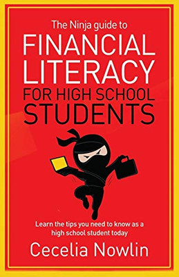 THE NINJA GUIDE TO FINANCIAL LITERACY FOR HIGH SCHOOL STUDENTS: Learn the tips you need to know as a high school student today