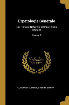 ErpEtologie GEnErale: Ou, Histoire Naturelle Complète Des Reptiles; Volume 4 (French Edition)