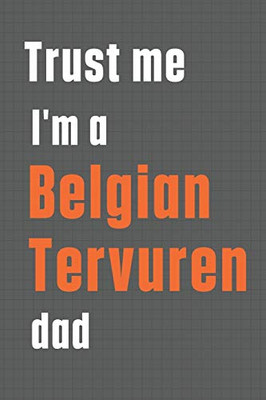 Trust me I'm a Belgian Tervuren dad: For Belgian Tervuren Dog Dad