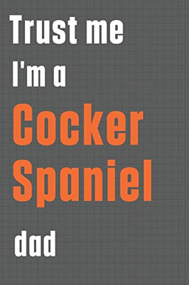 Trust me I'm a Cocker Spaniel dad: For Cocker Spaniel Dog Dad