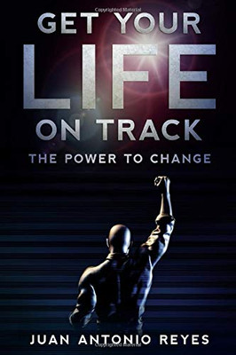 GET YOUR LIFE ON TRACK: THE POWER TO CHANGE