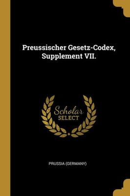 Preussischer Gesetz-Codex, Supplement Vii. (German Edition)