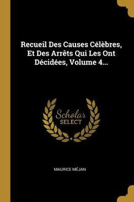 Recueil Des Causes Célèbres, Et Des Arrêts Qui Les Ont Décidées, Volume 4... (French Edition)