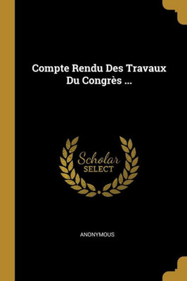 Compte Rendu Des Travaux Du Congrès ... (French Edition)