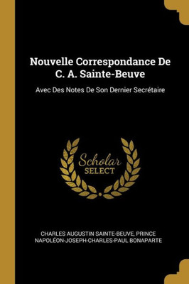 Nouvelle Correspondance De C. A. Sainte-Beuve: Avec Des Notes De Son Dernier Secrétaire (French Edition)