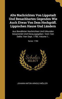 Alte Nachrichten Von Lippstadt Und Benachbarten Gegenden Wie Auch Etwas Von Dem Hochgräfl. Lippischen Hause Und Ländern: Aus Bewährten Nachrichten Und ... Volume 1..; Series 1784 (German Edition)