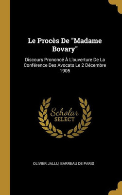 Le Procès De "Madame Bovary": Discours Prononcé À L'Ouverture De La Conférence Des Avocats Le 2 Décembre 1905 (French Edition)