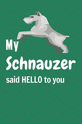 My Schnauzer said HELLO to you: For Schnauzer Dog Fans