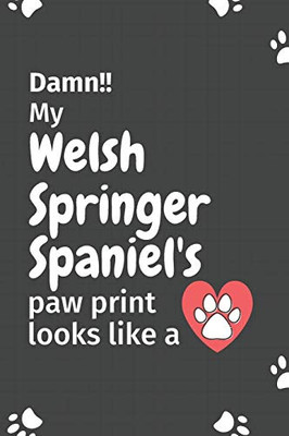 Damn!! my Welsh Springer Spaniel's paw print looks like a: For Welsh Springer Spaniel Dog fans