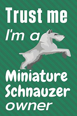 Trust me I am a Miniature Schnauzer owner: For Miniature Schnauzer Dog Fans