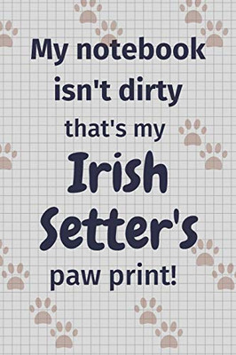 My notebook isn't dirty that's my Irish Setter's paw print!: For Irish Setter Dog Fans