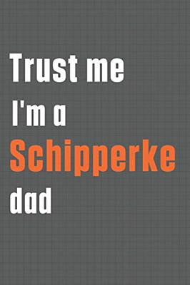 Trust me I'm a Schipperke dad: For Schipperke Dog Dad
