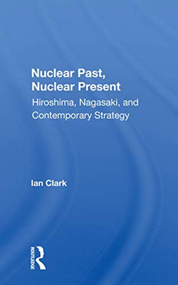 Nuclear Past, Nuclear Present: Hiroshima, Nagasaki, And Contemporary Strategy