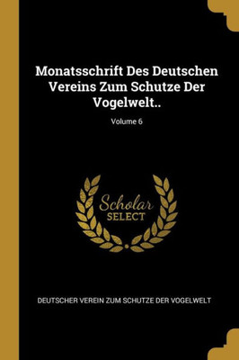 Monatsschrift Des Deutschen Vereins Zum Schutze Der Vogelwelt..; Volume 6 (German Edition)