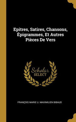 Epitres, Satires, Chansons, Épigrammes, Et Autres Pièces De Vers (French Edition)