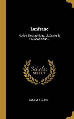 Lanfranc: Notice Biographique, Littéraire Et Philosophique... (French Edition)