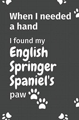 When I needed a hand, I found my English Springer Spaniel's paw: For English Springer Spaniel Puppy Fans