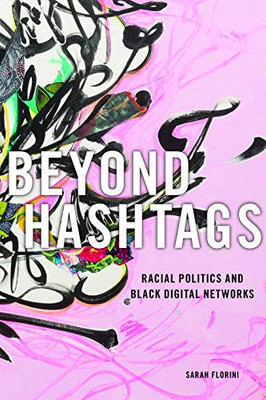 Beyond Hashtags: Racial Politics and Black Digital Networks (Critical Cultural Communication (19))