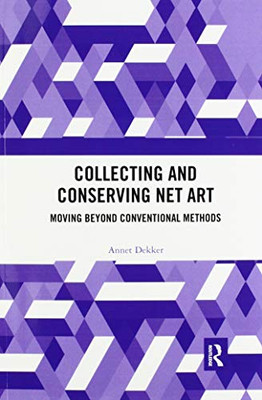 Collecting and Conserving Net Art: Moving beyond Conventional Methods