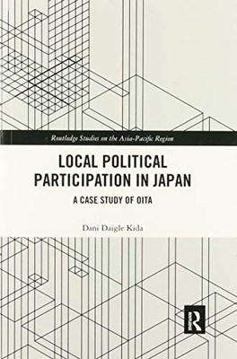 Local Political Participation in Japan: A Case Study of Oita (Routledge Studies on the Asia-pacific Region)