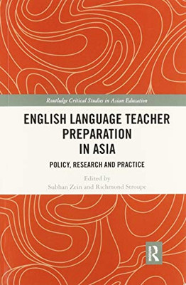 English Language Teacher Preparation in Asia: Policy, Research and Practice (Routledge Critical Studies in Asian Education)
