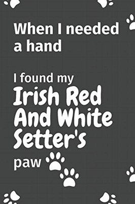 When I needed a hand, I found my Irish Red And White Setter's paw: For Irish Red And White Setter Puppy Fans