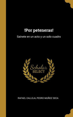!Por Peteneras!: Sainete En Un Acto Y Un Solo Cuadro (Spanish Edition)