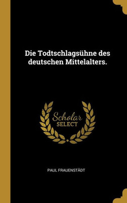 Die Todtschlagsühne Des Deutschen Mittelalters. (German Edition)