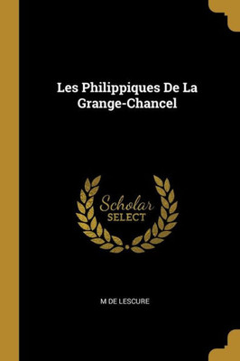 Les Philippiques De La Grange-Chancel (French Edition)