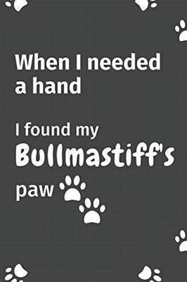 When I needed a hand, I found my Bullmastiff's paw: For Bullmastiff Puppy Fans