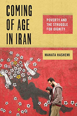 Coming of Age in Iran: Poverty and the Struggle for Dignity (Critical Perspectives on Youth)