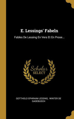 E. Lessings' Fabeln: Fables De Lessing En Vers Et En Prose... (French Edition)