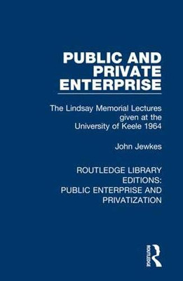 Public and Private Enterprise: The Lindsay Memorial Lectures given at the University of Keele 1964 (Routledge Library Editions: Public Enterprise and Privatization)