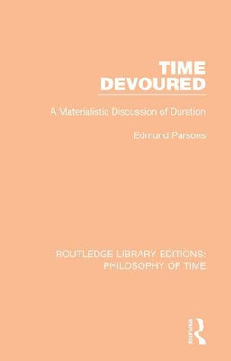 Time Devoured: A Materialistic Discussion of Duration (Routledge Library Editions: Philosophy of Time)