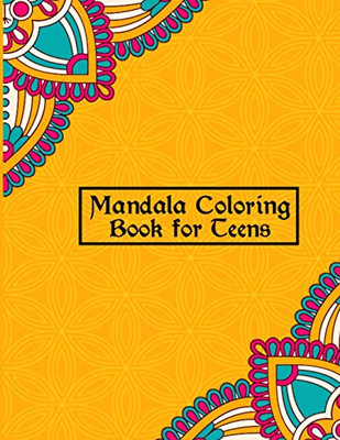 Mandala Coloring Book for Teens: Unique & Creative Mandalas for Teenage Coloring Pages - Best Mandalas Design for Boys and Girls With Flowers, Mandalas, Paisley Patterns, Animals and Much More