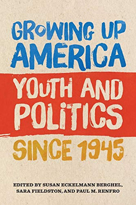Growing Up America: Youth and Politics since 1945 - 9780820356648