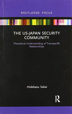 The US-Japan Security Community: Theoretical Understanding of Transpacific Relationships (Routledge Studies on the Asia-pacific Region)