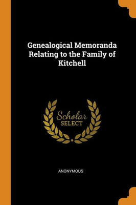 Genealogical Memoranda Relating To The Family Of Kitchell