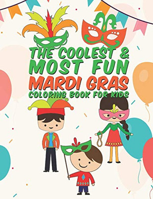 The Coolest & Most Fun Mardi Gras Coloring Book For Kids: 25 Fun Designs For Boys And Girls - Perfect For Young Children Preschool Elementary Toddlers That Think Mardi Gras Is Cool
