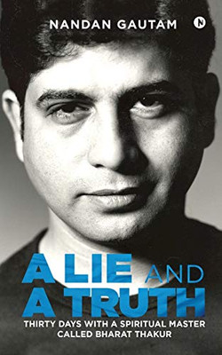 A Lie and a Truth: Thirty Days with a Spiritual Master Called Bharat Thakur