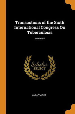 Transactions Of The Sixth International Congress On Tuberculosis; Volume 8