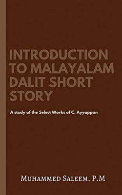 Introduction to Malayalam Dalit Short Story: A study of the Select Works of C. Ayyappan.