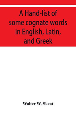 A Hand-list of some cognate words in English, Latin, and Greek; with references to pages in Curtius' "Grundzüge der griechischen Etymologie" (Third Edition) in which their Etymologies are discussed.