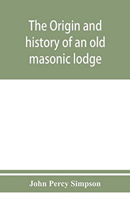 The origin and history of an old masonic lodge, "The Caveac", no. 176, of ancient free &; accepted masons of England