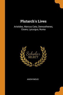 Plutarch'S Lives: Aristides, Marcus Cato, Demosthenes, Cicero, Lycurgus, Numa