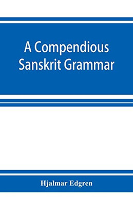 A compendious Sanskrit grammar, with a brief sketch of scenic Prákrit