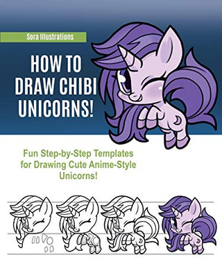 How to Draw Chibi Unicorns: Fun Step-by-Step Templates for Drawing Cute Anime-Style Unicorns!