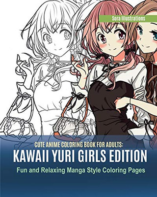 Cute Anime Coloring Book for Adults: Kawaii Yuri Girls Edition. Fun and Relaxing Manga Style Coloring Pages